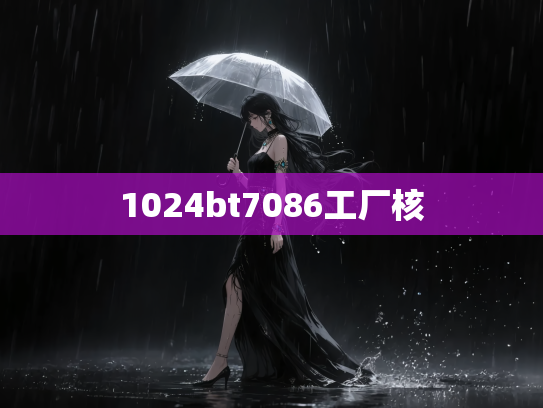 1024bt7086工厂核