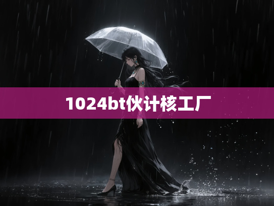 1024bt伙计核工厂