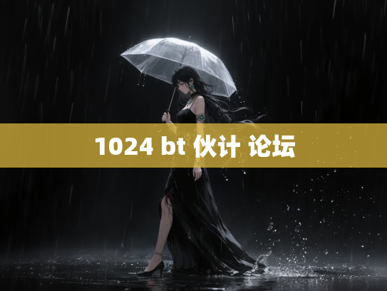 1024 bt 伙计 论坛