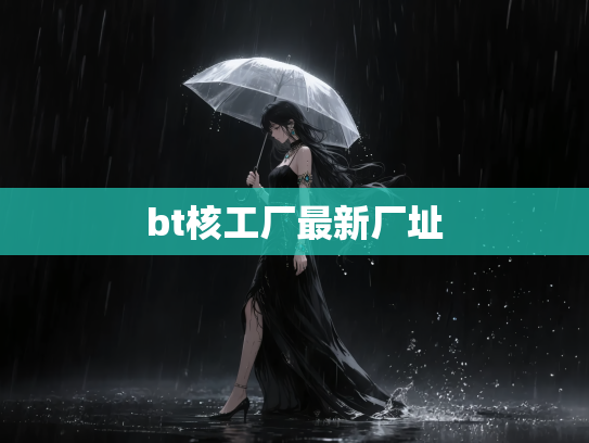 bt核工厂最新厂址