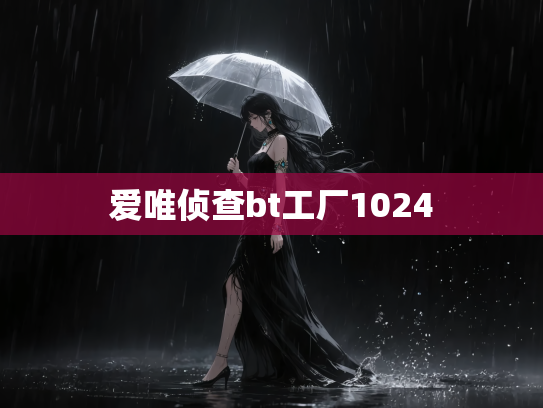 爱唯侦查bt工厂1024