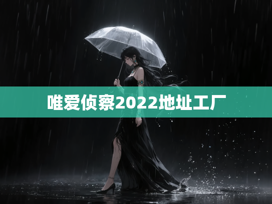 唯爱侦察2022地址工厂