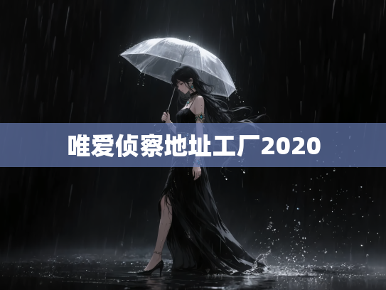 唯爱侦察地址工厂2020